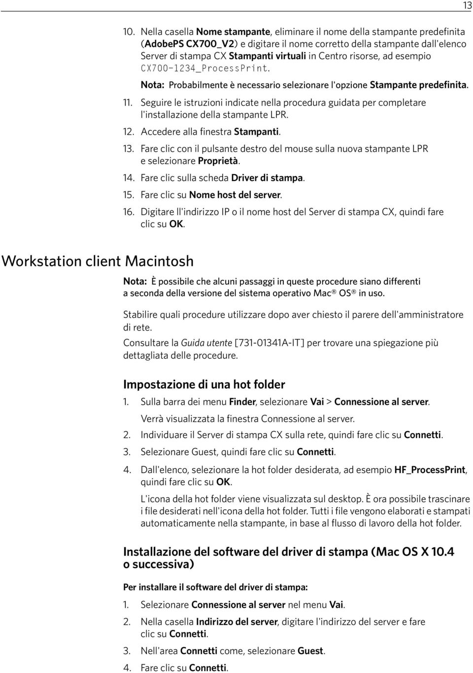 Seguire le istruzioni indicate nella procedura guidata per completare l'installazione della stampante LPR. 12. Accedere alla finestra Stampanti. 13.