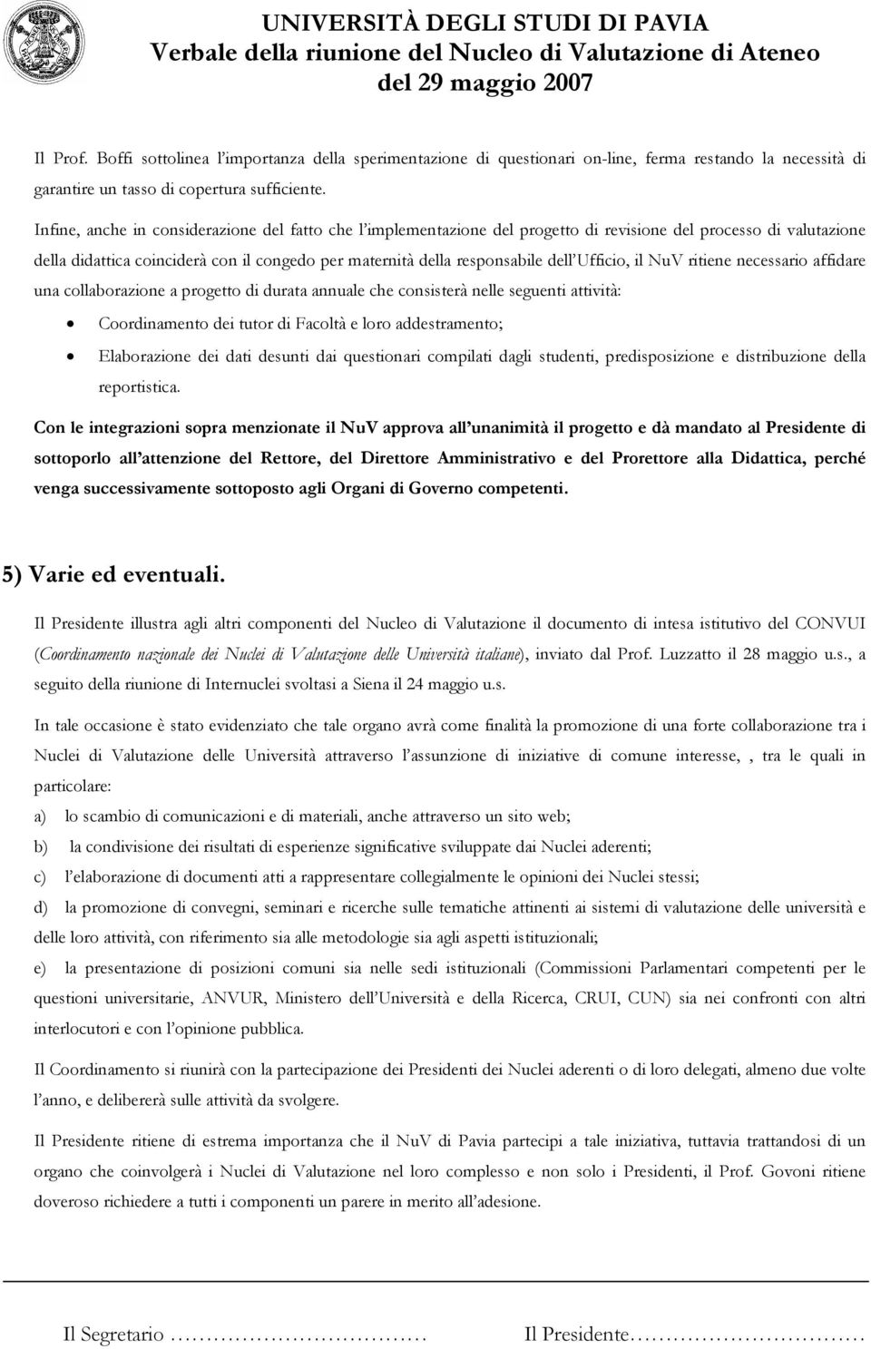 Ufficio, il NuV ritiene necessario affidare una collaborazione a progetto di durata annuale che consisterà nelle seguenti attività: Coordinamento dei tutor di Facoltà e loro addestramento;