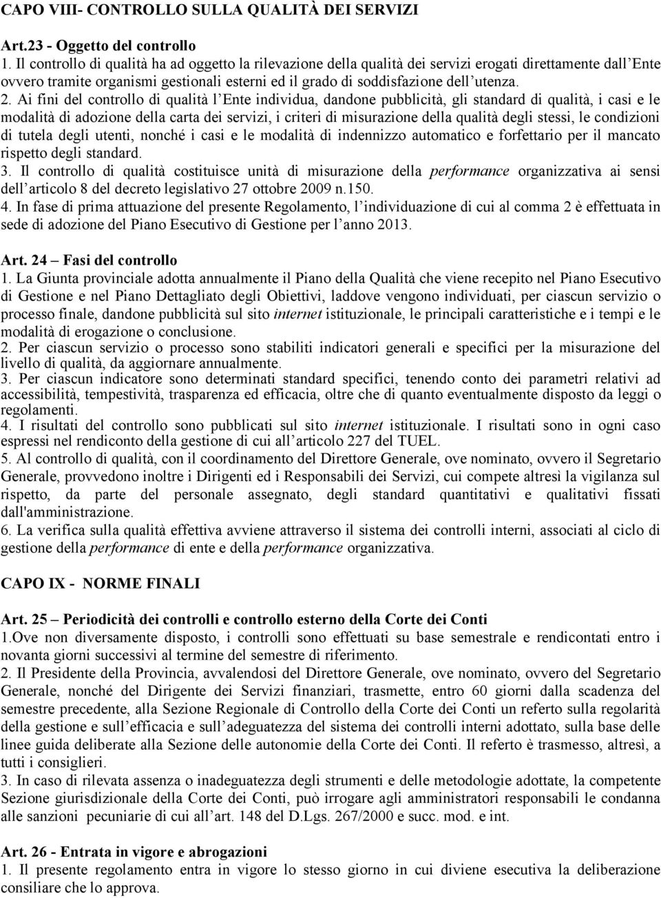 Ai fini del controllo di qualità l Ente individua, dandone pubblicità, gli standard di qualità, i casi e le modalità di adozione della carta dei servizi, i criteri di misurazione della qualità degli