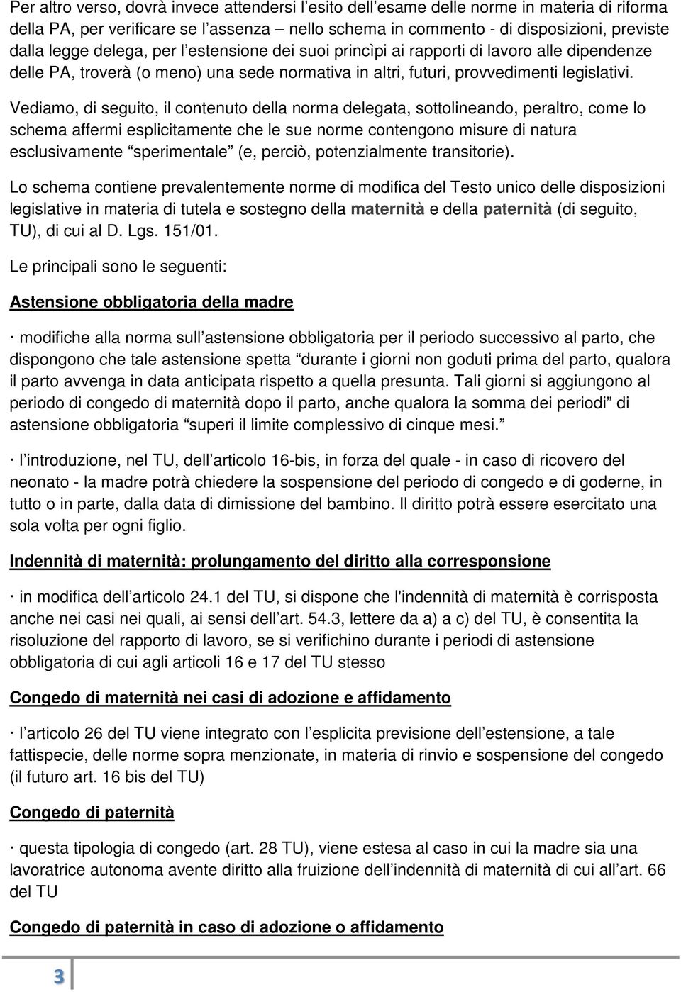 Vediamo, di seguito, il contenuto della norma delegata, sottolineando, peraltro, come lo schema affermi esplicitamente che le sue norme contengono misure di natura esclusivamente sperimentale (e,