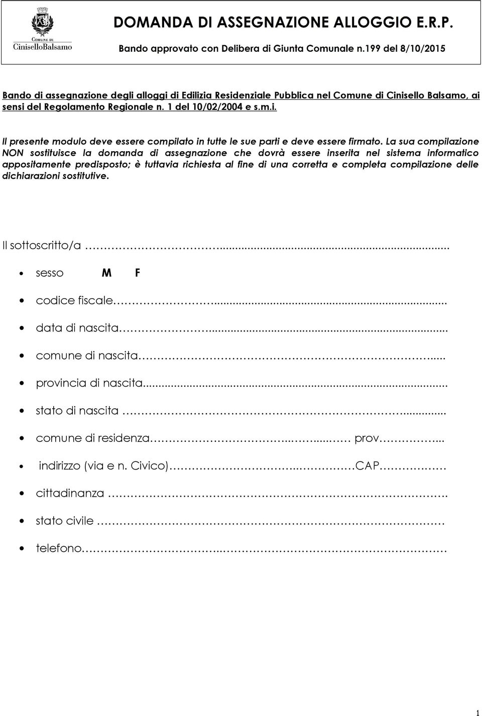 corretta e completa compilazione delle dichiarazioni sostitutive. Il sottoscritto/a... sesso M F codice fiscale... data di nascita... comune di nascita... provincia di nascita.