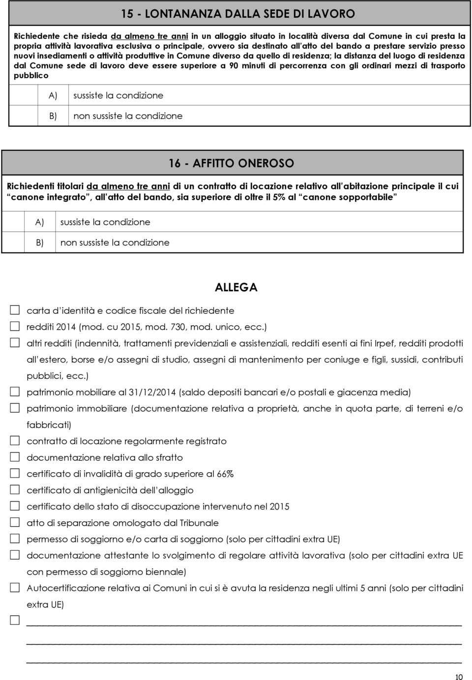 dal Comune sede di lavoro deve essere superiore a 90 minuti di percorrenza con gli ordinari mezzi di trasporto pubblico sussiste la condizione B) non sussiste la condizione 16 - AFFITTO ONEROSO