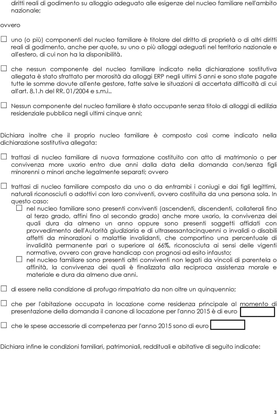 che nessun componente del nucleo familiare indicato nella dichiarazione sostitutiva allegata è stato sfrattato per morosità da alloggi ERP negli ultimi 5 anni e sono state pagate tutte le somme