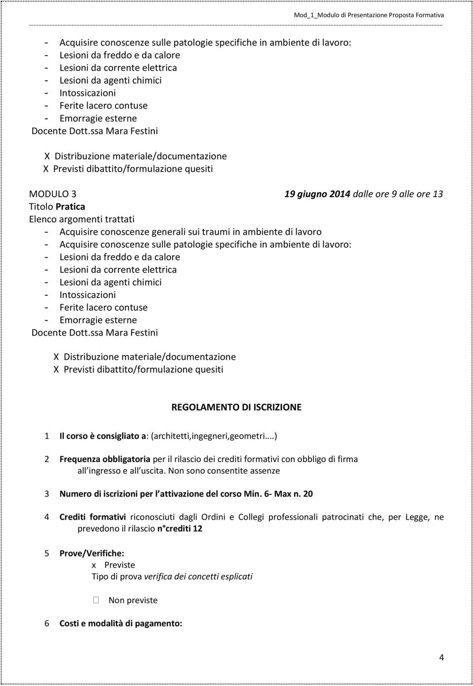 ISCRIZIONE 1 Il corso è consigliato a: (architetti,ingegneri,geometri...) 2 Frequenza obbligatoria per il rilascio dei crediti formativi con obbligo di firma all ingresso e all uscita.