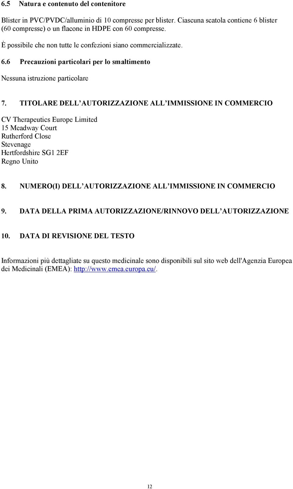 TITOLARE DELL AUTORIZZAZIONE ALL IMMISSIONE IN COMMERCIO CV Therapeutics Europe Limited 15 Meadway Court Rutherford Close Stevenage Hertfordshire SG1 2EF Regno Unito 8.