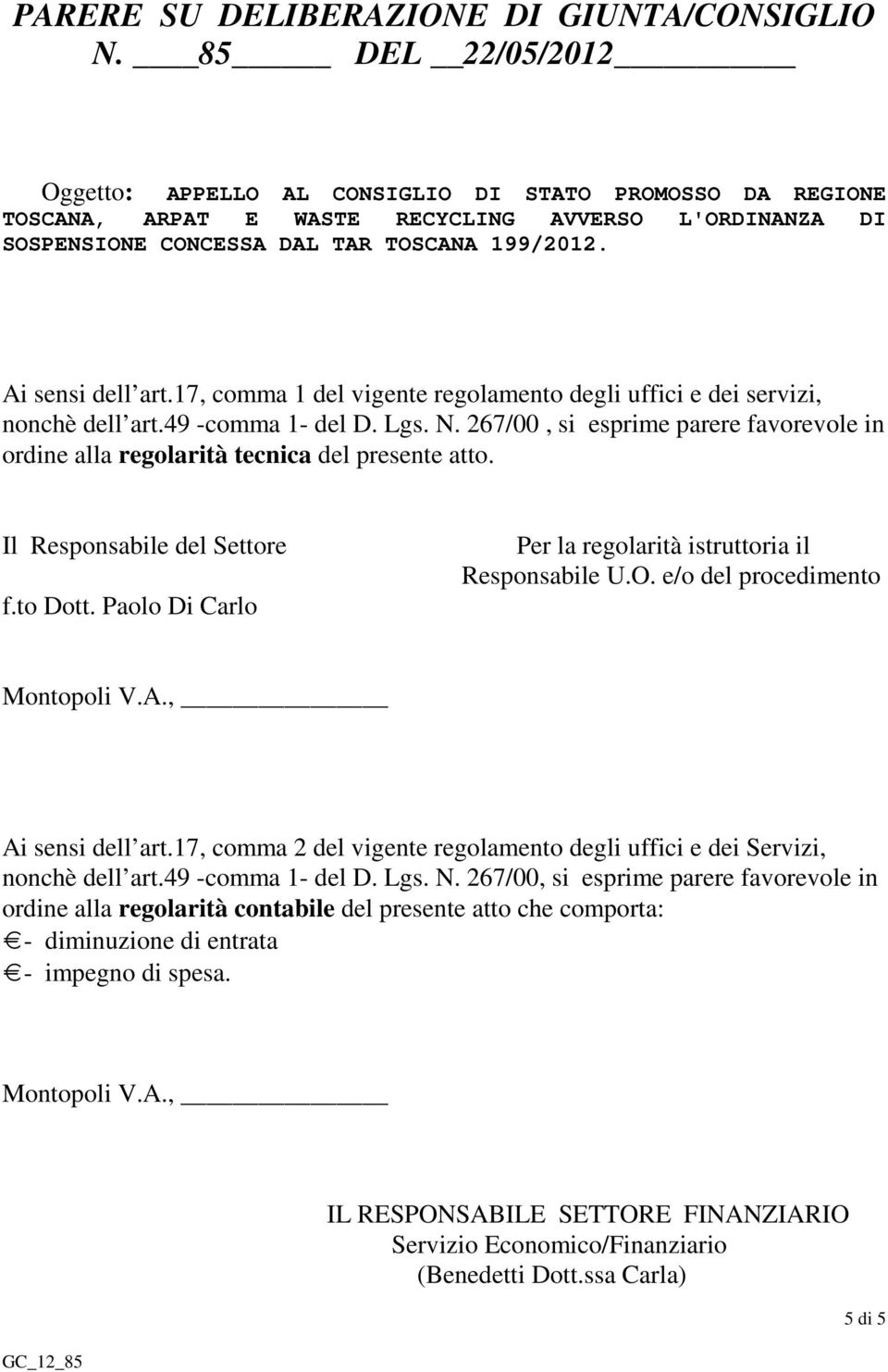 17, comma 1 del vigente regolamento degli uffici e dei servizi, nonchè dell art.49 -comma 1- del D. Lgs. N. 267/00, si esprime parere favorevole in ordine alla regolarità tecnica del presente atto.