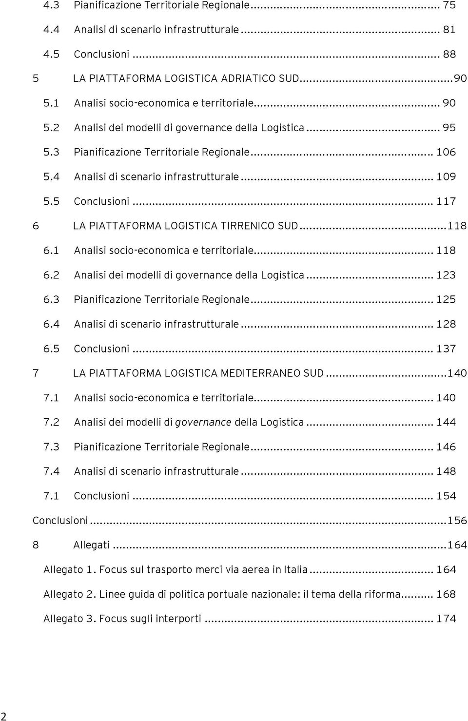 .. 109 5.5 Conclusioni... 117 6 LA PIATTAFORMA LOGISTICA TIRRENICO SUD... 118 6.1 Analisi socio-economica e territoriale... 118 6.2 Analisi dei modelli di governance della Logistica... 123 6.