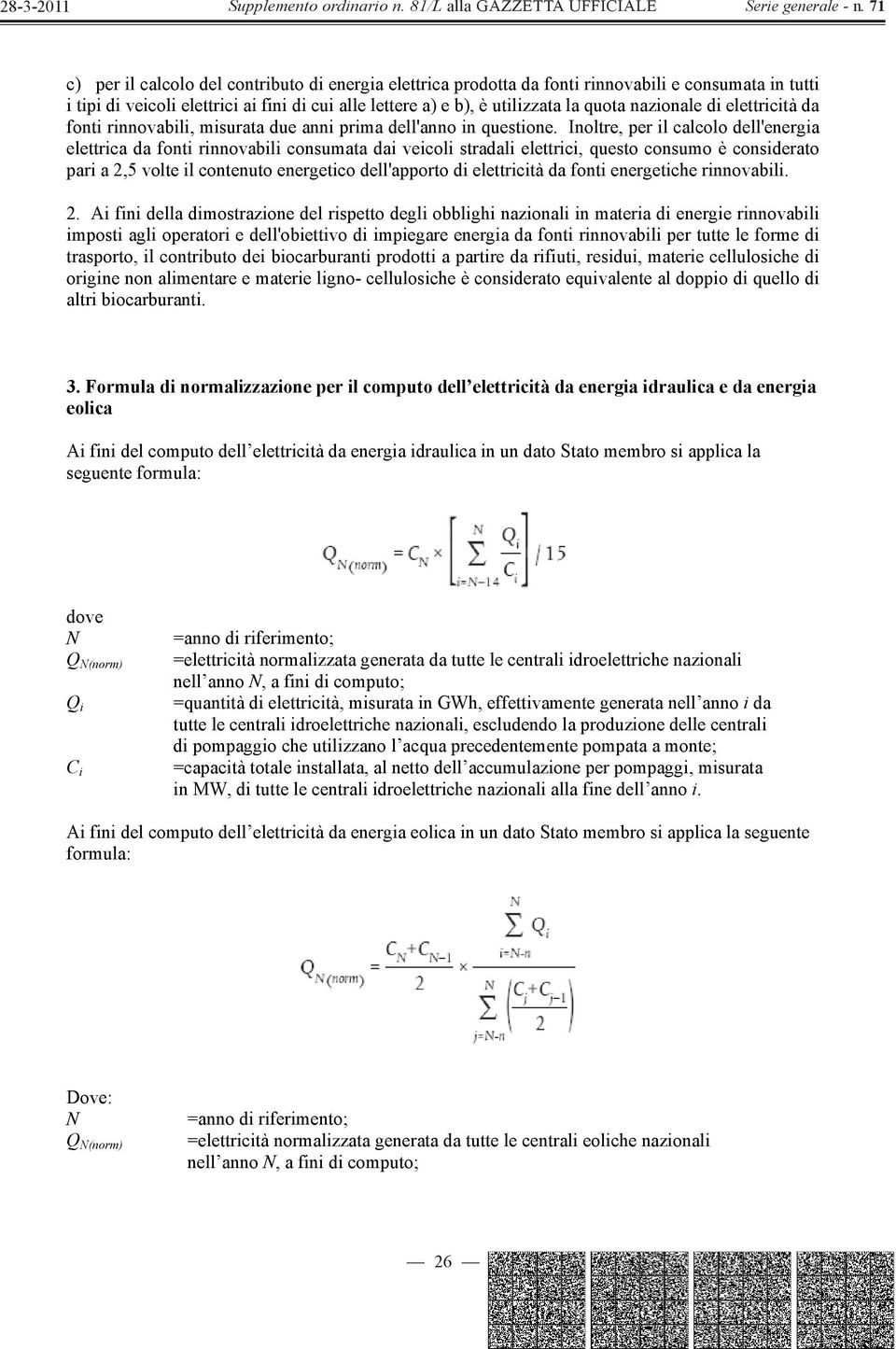 Inoltre, per il calcolo dell'energia elettrica da fonti rinnovabili consumata dai veicoli stradali elettrici, questo consumo è considerato pari a 2,5 volte il contenuto energetico dell'apporto di