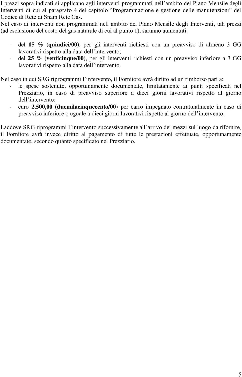 Nel caso di interventi non programmati nell ambito del Piano Mensile degli Interventi, tali prezzi (ad esclusione del costo del gas naturale di cui al punto 1), saranno aumentati: - del 15 %