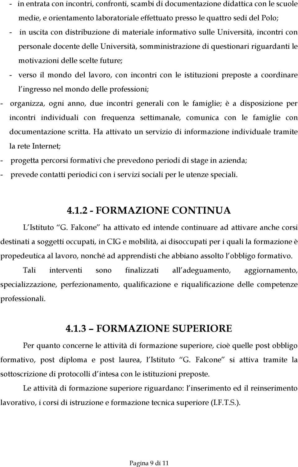 con incontri con le istituzioni preposte a coordinare l ingresso nel mondo delle professioni; - organizza, ogni anno, due incontri generali con le famiglie; è a disposizione per incontri individuali