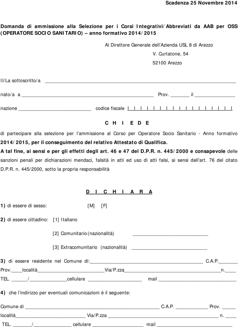 il nazione codice fiscale I I I I I I I I I I I I I I I I I C H I E D E di partecipare alla selezione per l ammissione al Corso per Operatore Socio Sanitario - Anno formativo 2014/2015, per il