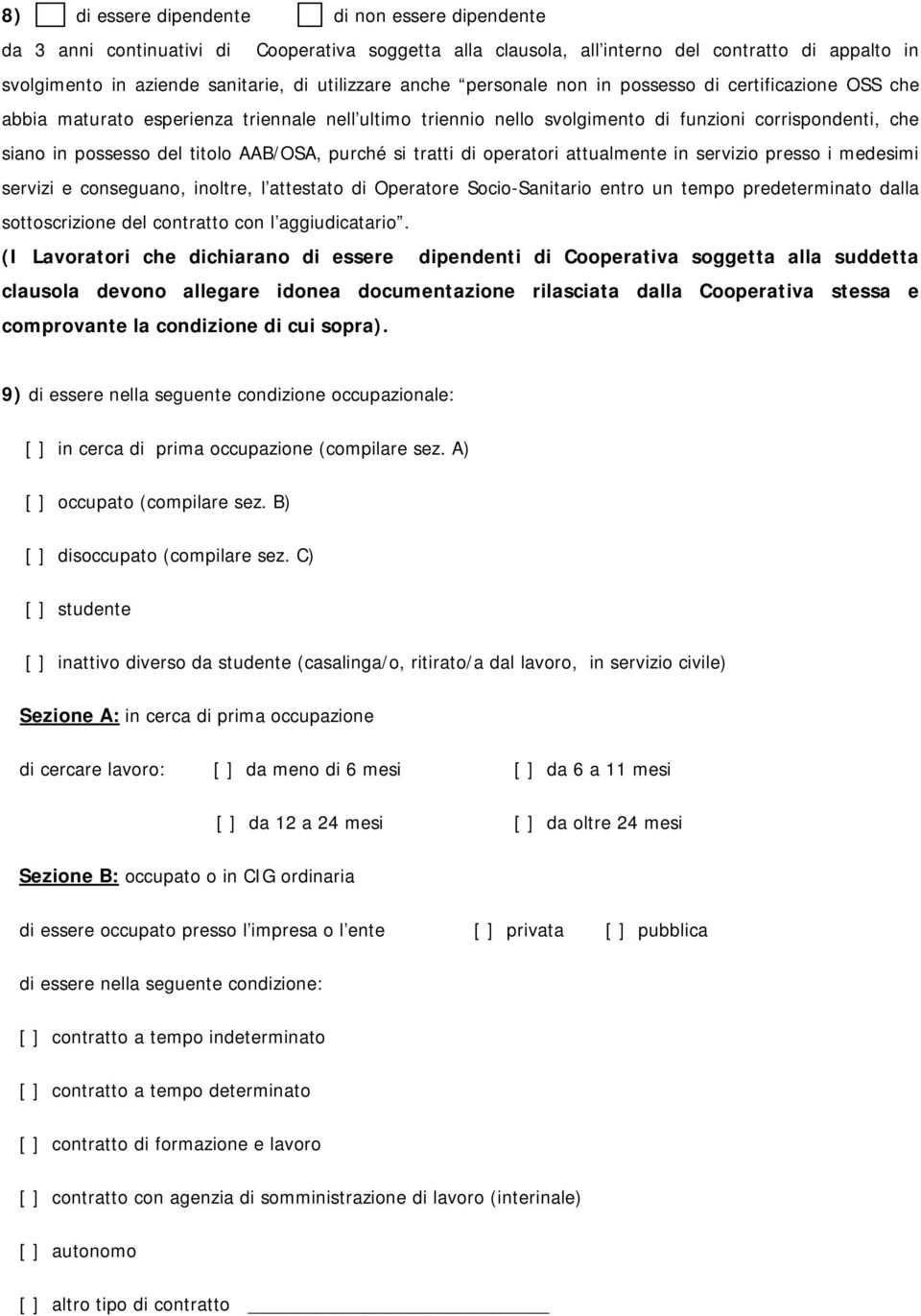 AAB/OSA, purché si tratti di operatori attualmente in servizio presso i medesimi servizi e conseguano, inoltre, l attestato di Operatore Socio-Sanitario entro un tempo predeterminato dalla