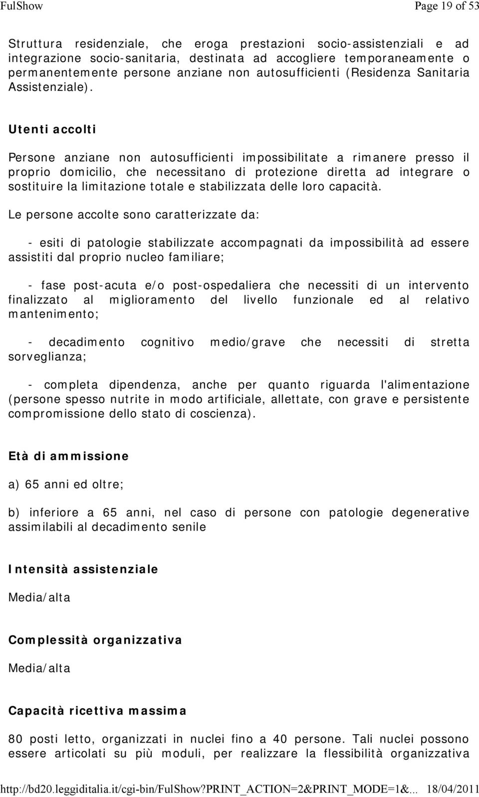 Utenti accolti Persone anziane non autosufficienti impossibilitate a rimanere presso il proprio domicilio, che necessitano di protezione diretta ad integrare o sostituire la limitazione totale e