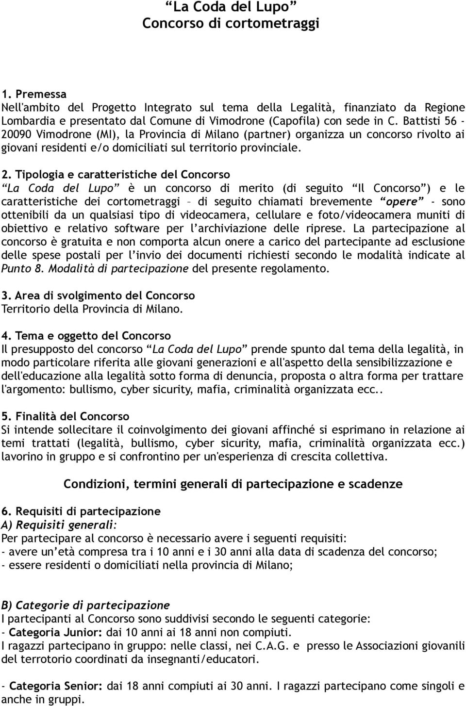 Tipologia e caratteristiche del Concorso La Coda del Lupo è un concorso di merito (di seguito Il Concorso ) e le caratteristiche dei cortometraggi di seguito chiamati brevemente opere - sono