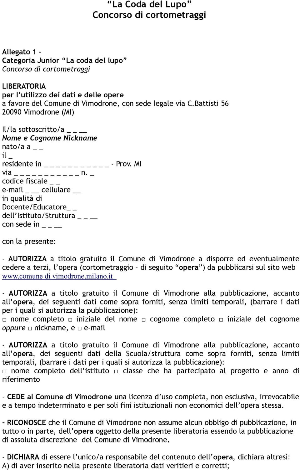 _ codice fiscale e-mail cellulare in qualità di Docente/Educatore dell Istituto/Struttura con sede in con la presente: - AUTORIZZA a titolo gratuito il Comune di Vimodrone a disporre ed eventualmente