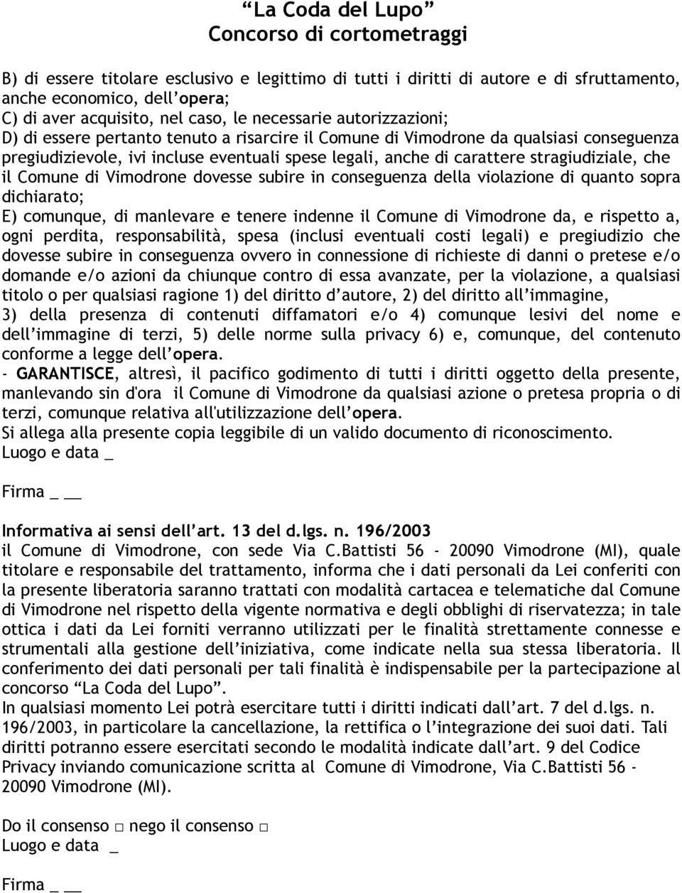 subire in conseguenza della violazione di quanto sopra dichiarato; E) comunque, di manlevare e tenere indenne il Comune di Vimodrone da, e rispetto a, ogni perdita, responsabilità, spesa (inclusi