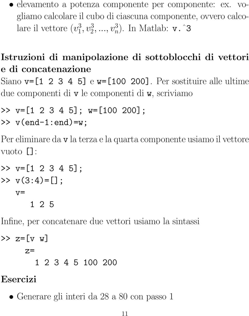 Per sostituire alle ultime due componenti di v le componenti di w, scriviamo >> v=[1 2 3 4 5]; w=[100 200]; >> v(end-1:end)=w; Per eliminare da v la terza e la quarta