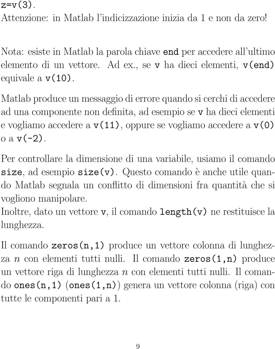 Matlab produce un messaggio di errore quando si cerchi di accedere ad una componente non definita, ad esempio se v ha dieci elementi e vogliamo accedere a v(11), oppure se vogliamo accedere a v(0) o
