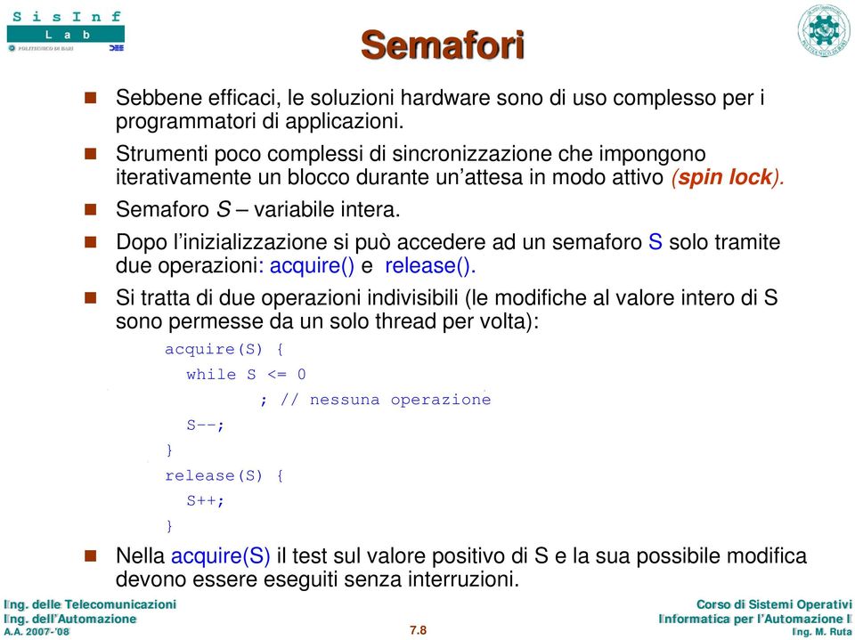 Dopo l inizializzazione si può accedere ad un semaforo S solo tramite due operazioni: acquire() e release().