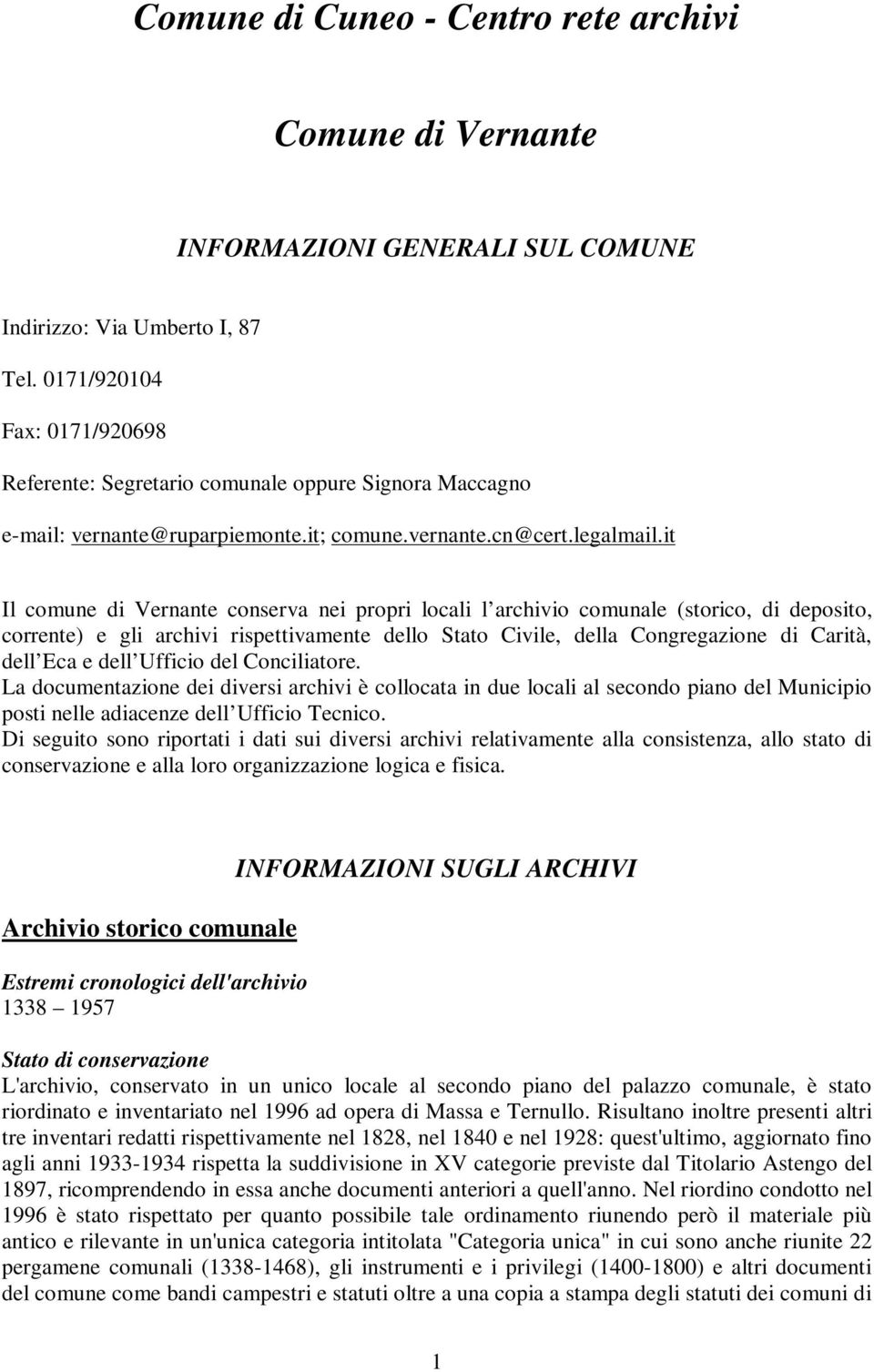 it Il comune di Vernante conserva nei propri locali l archivio comunale (storico, di deposito, corrente) e gli archivi rispettivamente dello Stato Civile, della Congregazione di Carità, dell Eca e