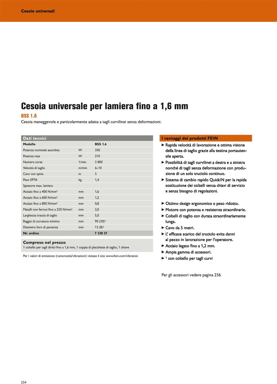 fino a 600 N/mm² mm 1,2 Acciaio fino a 800 N/mm² mm 0,8 Metalli non ferrosi fino a 250 N/mm² mm 2,0 Larghezza traccia di taglio mm 5,0 Raggio di curvatura minimo mm