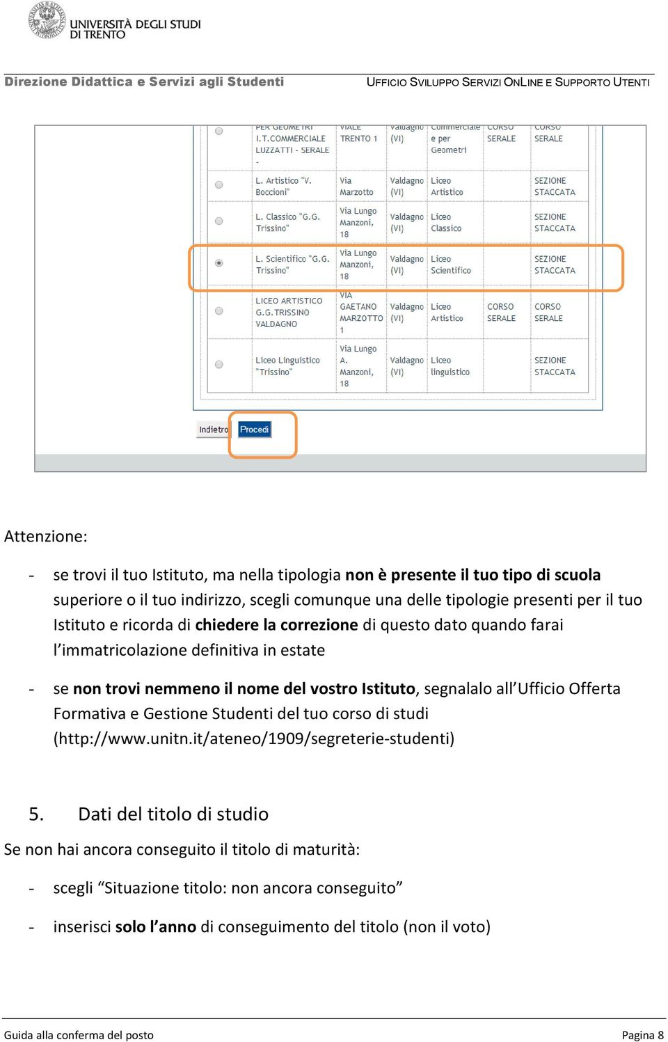 all Ufficio Offerta Formativa e Gestione Studenti del tuo corso di studi (http://www.unitn.it/ateneo/1909/segreterie-studenti) 5.