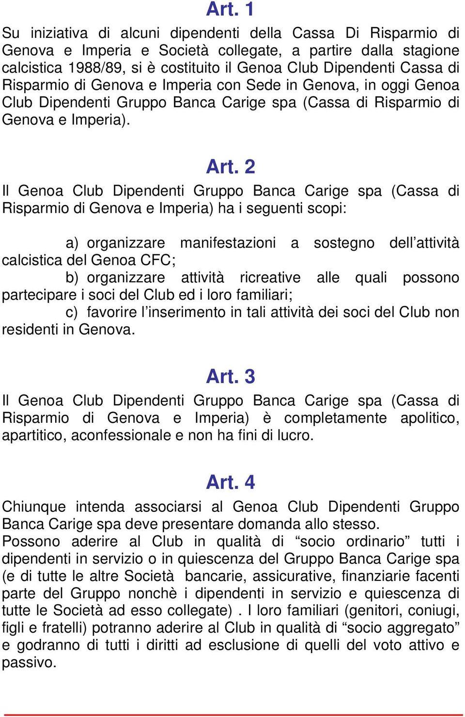 2 Il Genoa Club Dipendenti Gruppo Banca Carige spa (Cassa di Risparmio di Genova e Imperia) ha i seguenti scopi: a) organizzare manifestazioni a sostegno dell attività calcistica del Genoa CFC; b)