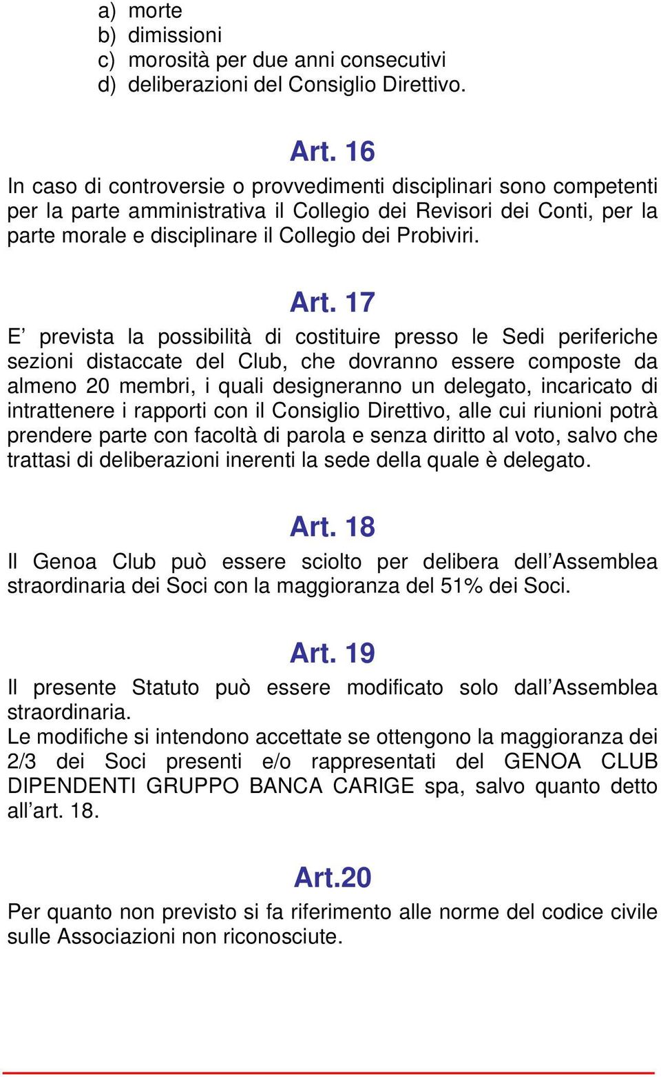 Art. 17 E prevista la possibilità di costituire presso le Sedi periferiche sezioni distaccate del Club, che dovranno essere composte da almeno 20 membri, i quali designeranno un delegato, incaricato