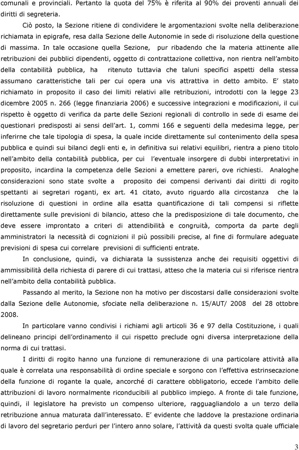 In tale occasione quella Sezione, pur ribadendo che la materia attinente alle retribuzioni dei pubblici dipendenti, oggetto di contrattazione collettiva, non rientra nell ambito della contabilità