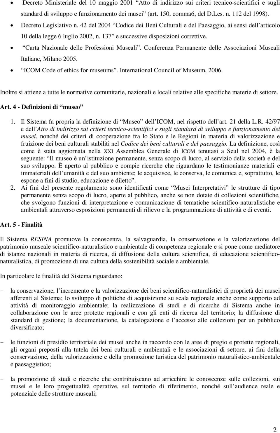 Carta Nazionale delle Professioni Museali. Conferenza Permanente delle Associazioni Museali Italiane, Milano 2005. ICOM Code of ethics for museums. International Council of Museum, 2006.