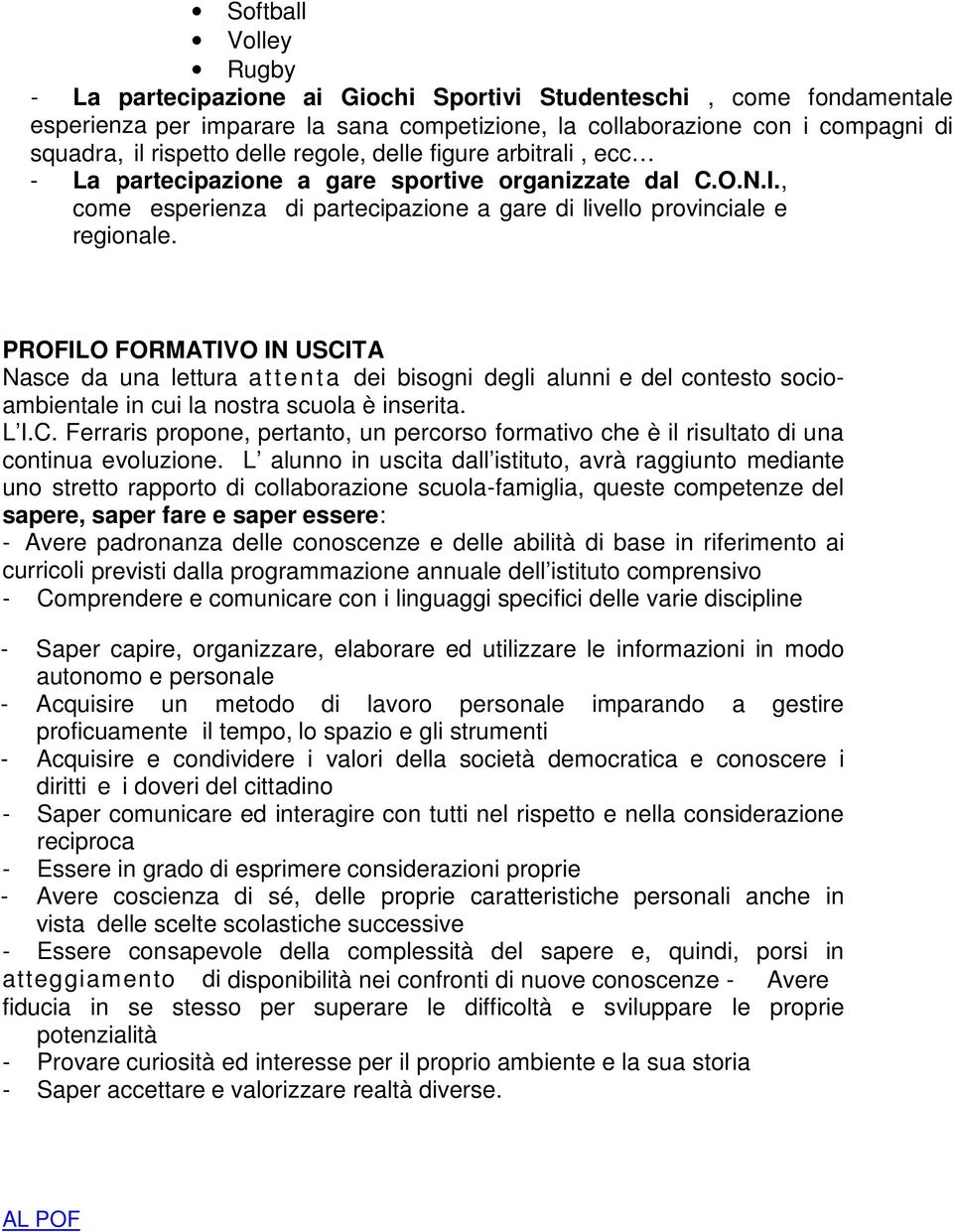 PROFILO FORMATIVO IN USCITA Nasce da una lettura attenta dei bisogni degli alunni e del contesto socioambientale in cui la nostra scuola è inserita. L I.C. Ferraris propone, pertanto, un percorso formativo che è il risultato di una continua evoluzione.