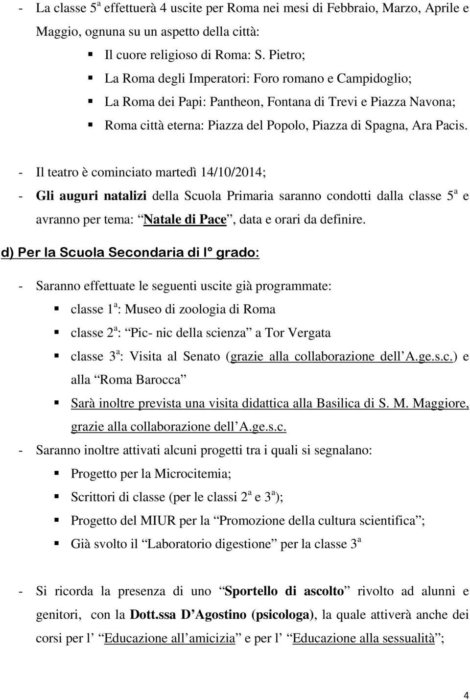 - Il teatro è cominciato martedì 14/10/2014; - Gli auguri natalizi della Scuola Primaria saranno condotti dalla classe 5 a e avranno per tema: Natale di Pace, data e orari da definire.