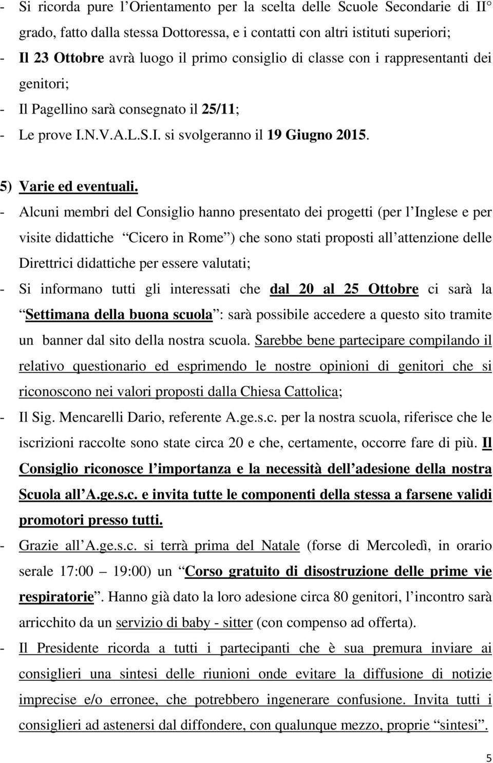 - Alcuni membri del Consiglio hanno presentato dei progetti (per l Inglese e per visite didattiche Cicero in Rome ) che sono stati proposti all attenzione delle Direttrici didattiche per essere