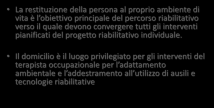 Domicilio La restituzione della persona al proprio ambiente di vita è l obiettivo principale del percorso riabilitativo verso il quale devono convergere tutti gli interventi pianificati del progetto