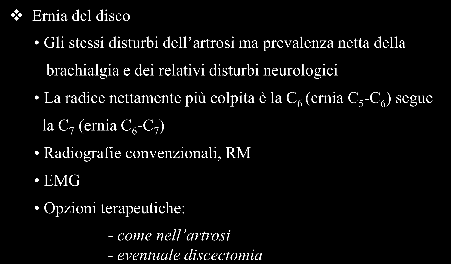 Ernia del disco Gli stessi disturbi dell artrosi ma prevalenza netta della brachialgia e dei relativi disturbi neurologici La radice nettamente più colpita