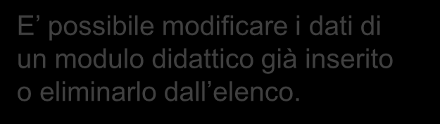 Nella pagina vengono elencati tutti i moduli didattici già inseriti E possibile modificare i dati di un modulo didattico già inserito o eliminarlo dall elenco.