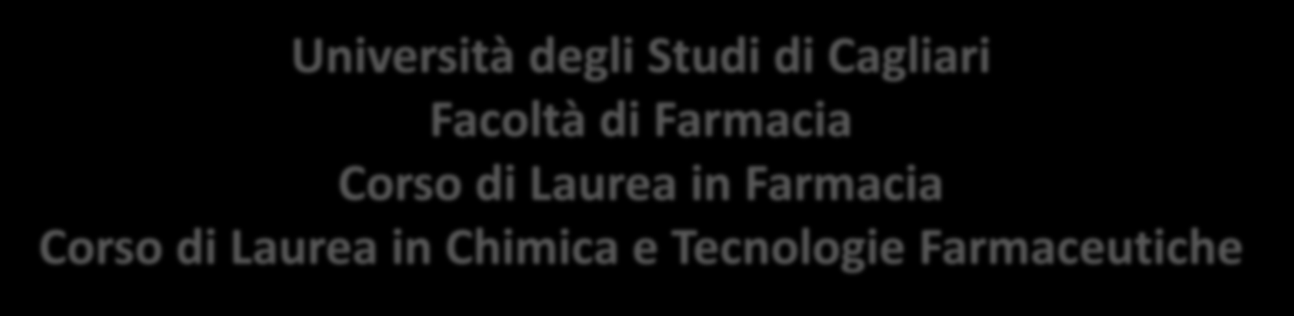 Università degli Studi di Cagliari Facoltà di Farmacia Corso di Laurea in Farmacia Corso di Laurea in Chimica e Tecnologie