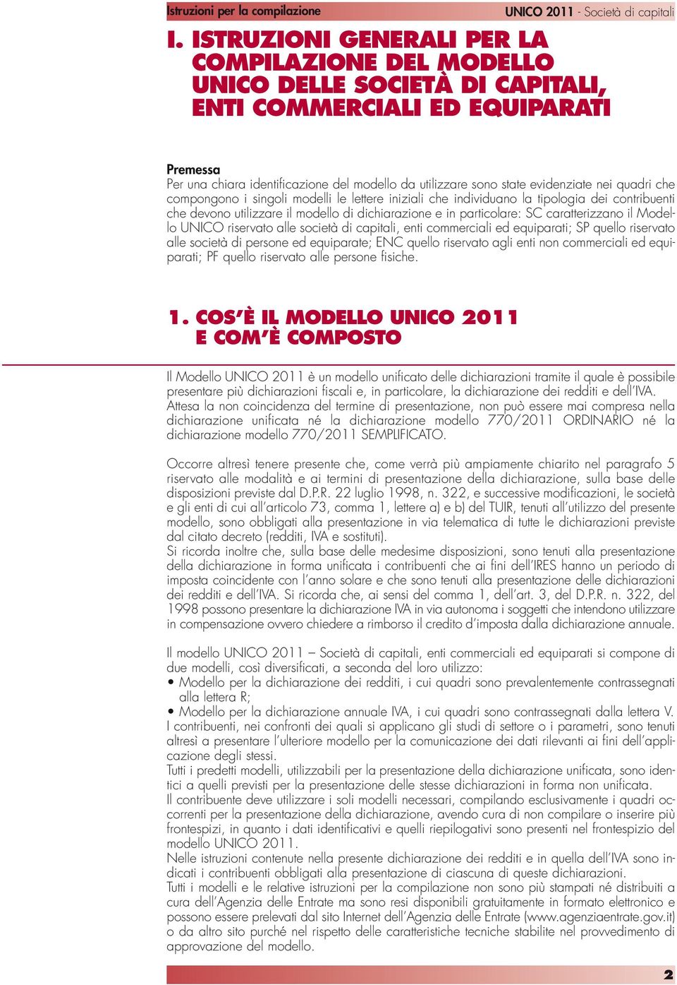 caratterizzano il Modello UNICO riservato alle società di capitali, enti commerciali ed equiparati; SP quello riservato alle società di persone ed equiparate; ENC quello riservato agli enti non