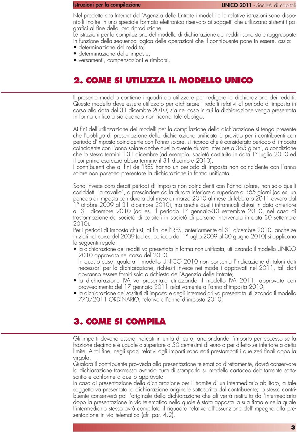 Le istruzioni per la compilazione del modello di dichiarazione dei redditi sono state raggruppate in funzione della sequenza logica delle operazioni che il contribuente pone in essere, ossia: