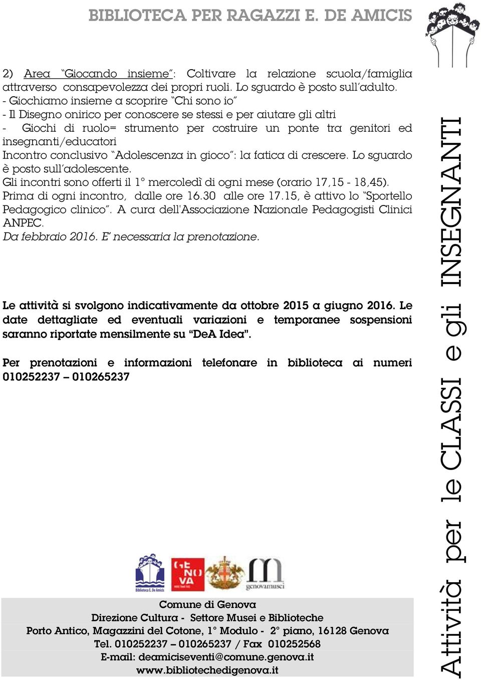 insegnanti/educatori Incontro conclusivo Adolescenza in gioco : la fatica di crescere. Lo sguardo è posto sull adolescente. Gli incontri sono offerti il 1 mercoledì di ogni mese (orario 17,15-18,45).