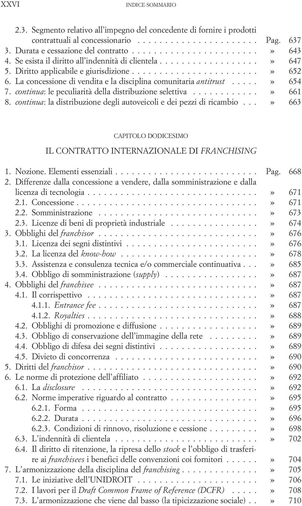 La concessione di vendita e la disciplina comunitaria antitrust...» 654 7. continua: le peculiarità della distribuzione selettiva............» 661 8.