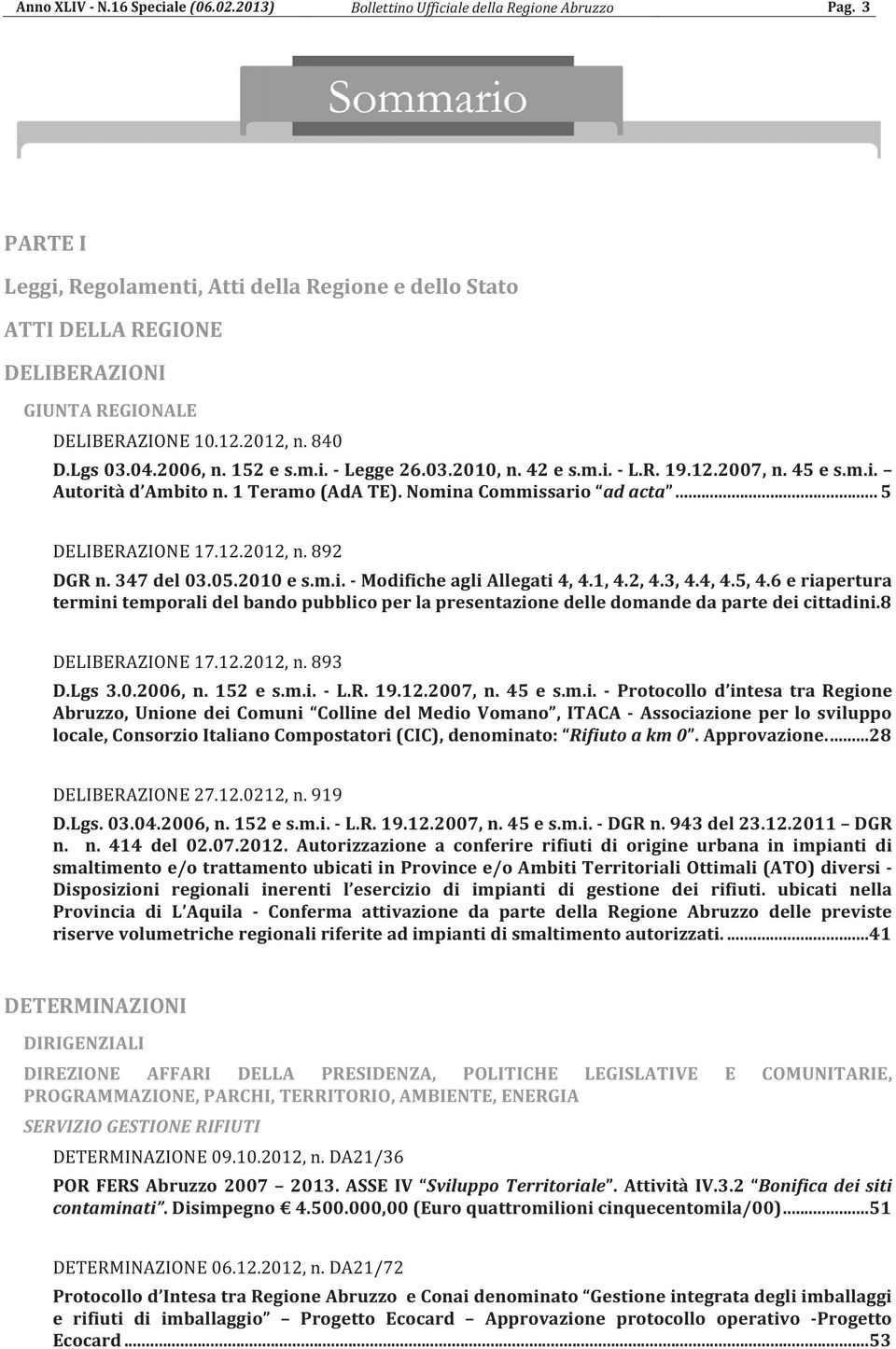 2007, n. 45 e s.m.i. Autorità d Ambito n. 1 Teramo (AdA TE). Nomina Commissario ad acta... 5 DGR n. 347 del 03.05.2010 e s.m.i. - Modifiche agli Allegati 4, 4.1, 4.2, 4.3, 4.4, 4.5, 4.