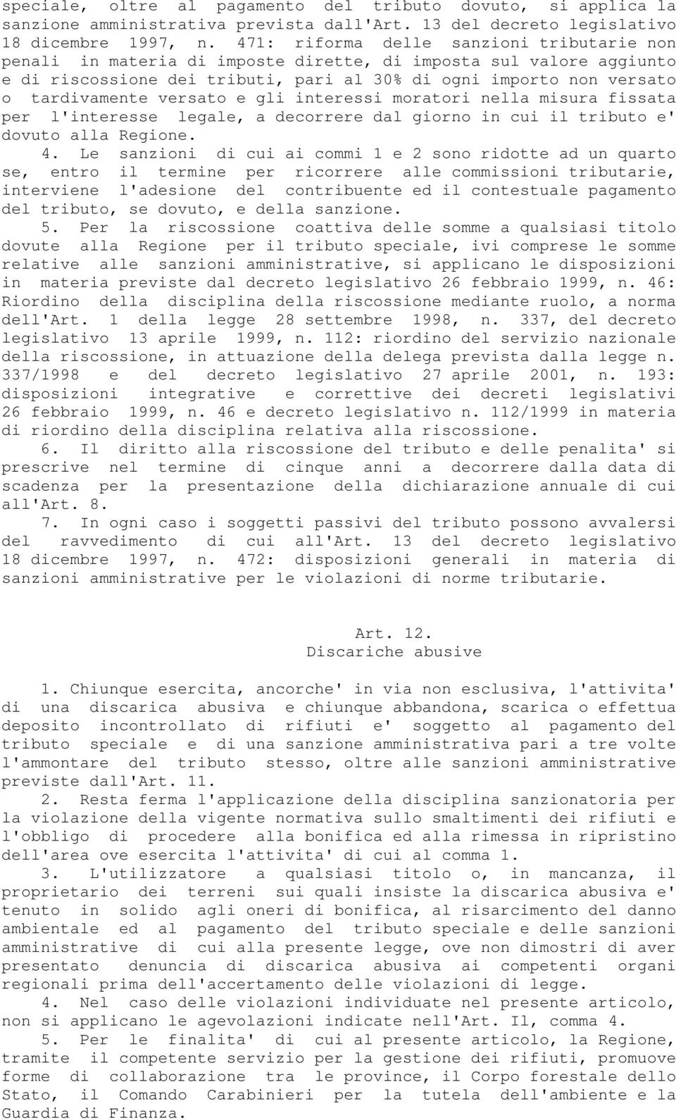 versato e gli interessi moratori nella misura fissata per l'interesse legale, a decorrere dal giorno in cui il tributo e' dovuto alla Regione. 4.