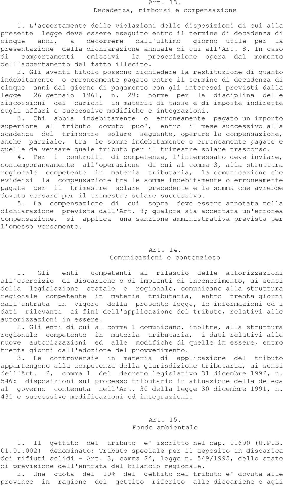 presentazione della dichiarazione annuale di cui all'art. 8. In caso di comportamenti omissivi la prescrizione opera dal momento dell'accertamento del fatto illecito. 2.