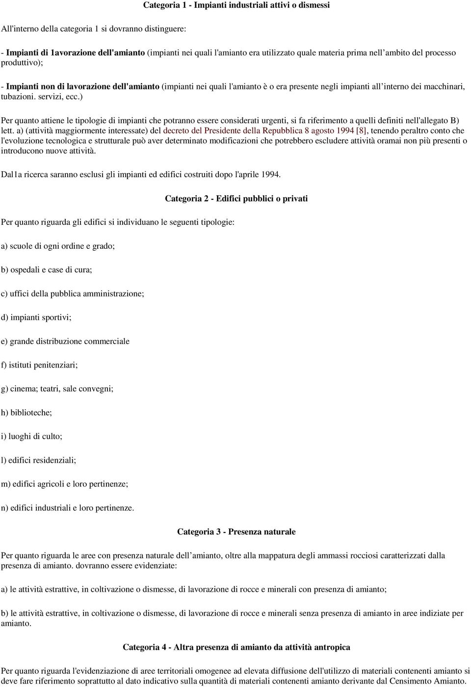 servizi, ecc.) Per quanto attiene le tipologie di impianti che potranno essere considerati urgenti, si fa riferimento a quelli definiti nell'allegato B) lett.