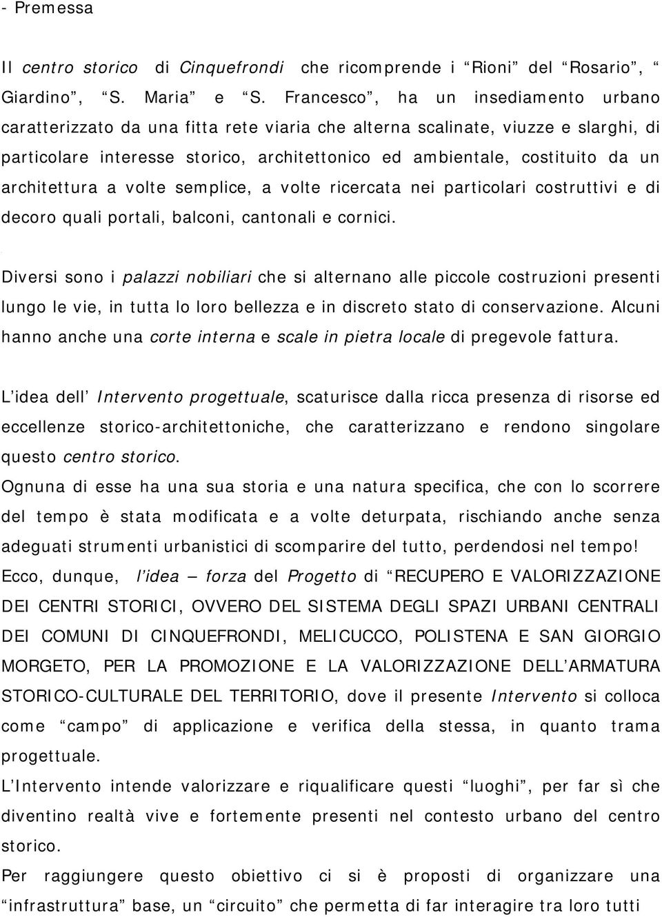 architettura a volte semplice, a volte ricercata nei particolari costruttivi e di decoro quali portali, balconi, cantonali e cornici.