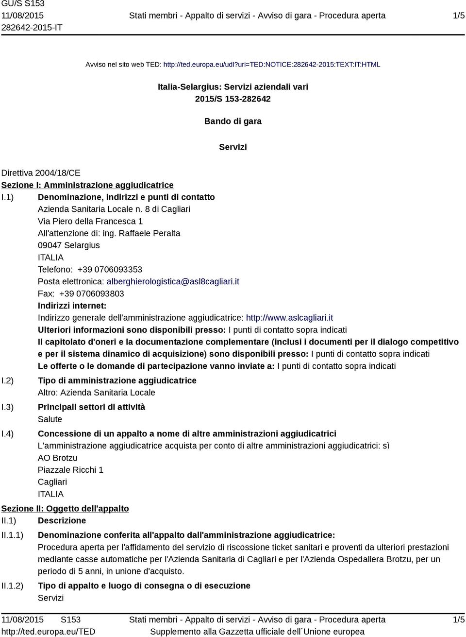 1) Denominazione, indirizzi e punti di contatto Azienda Sanitaria Locale n. 8 di Cagliari Via Piero della Francesca 1 All'attenzione di: ing.