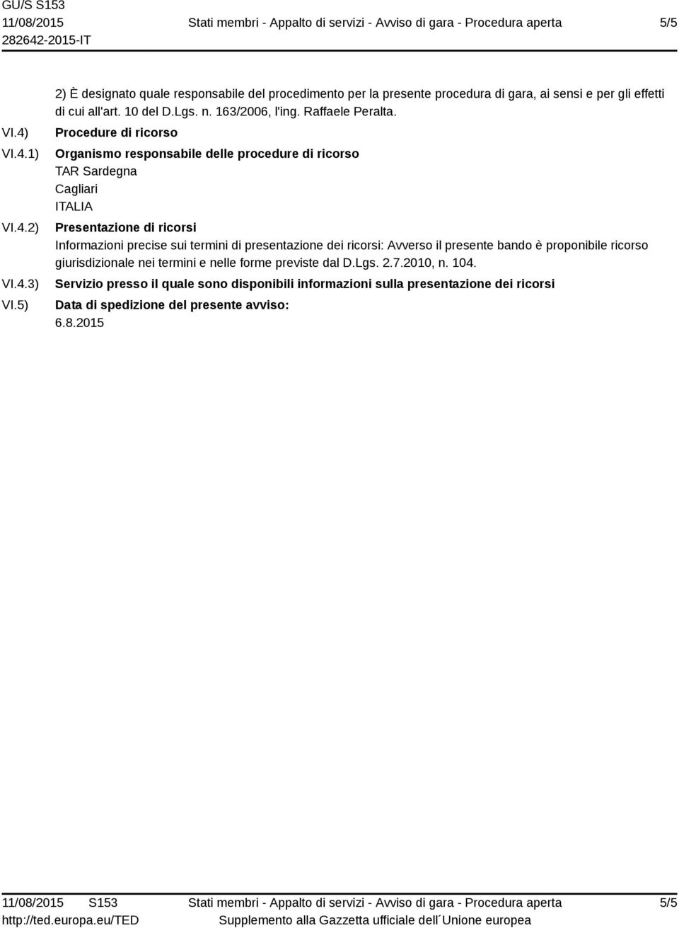 Procedure di ricorso Organismo responsabile delle procedure di ricorso TAR Sardegna Cagliari Presentazione di ricorsi Informazioni precise sui termini di presentazione