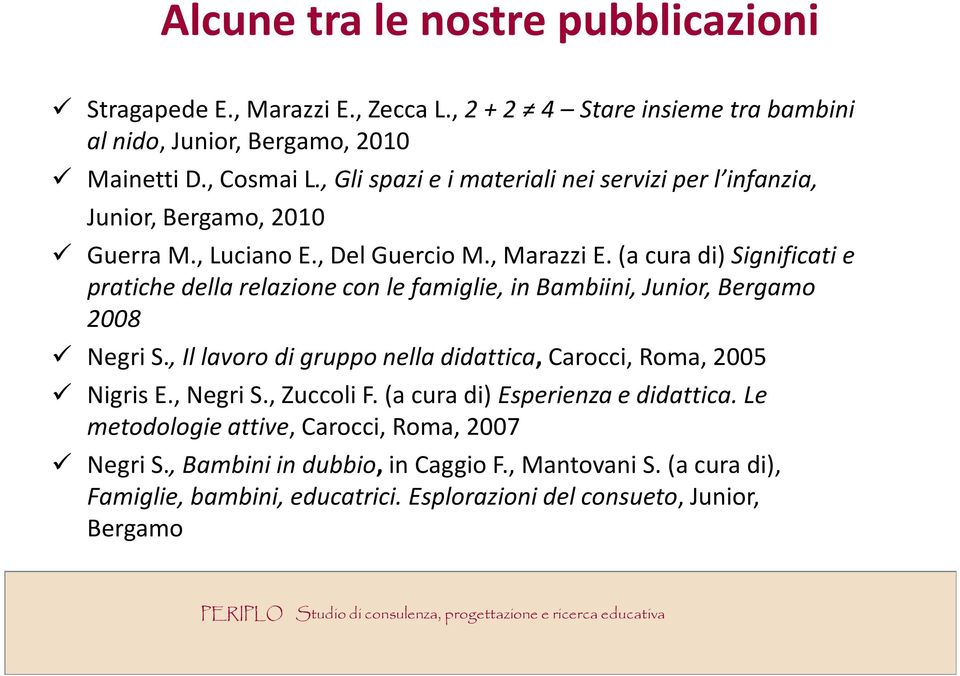 (a cura di) Significati e pratiche della relazione con le famiglie, in Bambiini, Junior, Bergamo 2008 Negri S.