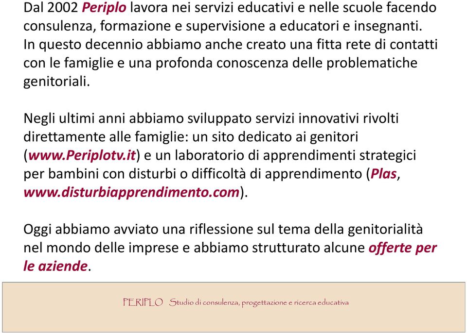 Negli ultimi anni abbiamo sviluppato servizi innovativi rivolti direttamente alle famiglie: un sito dedicato ai genitori (www.periplotv.